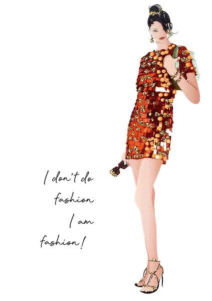 I don't do fashion, I am fashion!
