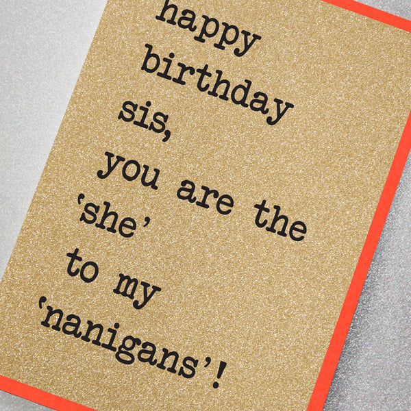 Happy Birthday Sis, You are the 'She' to My 'Nanigans