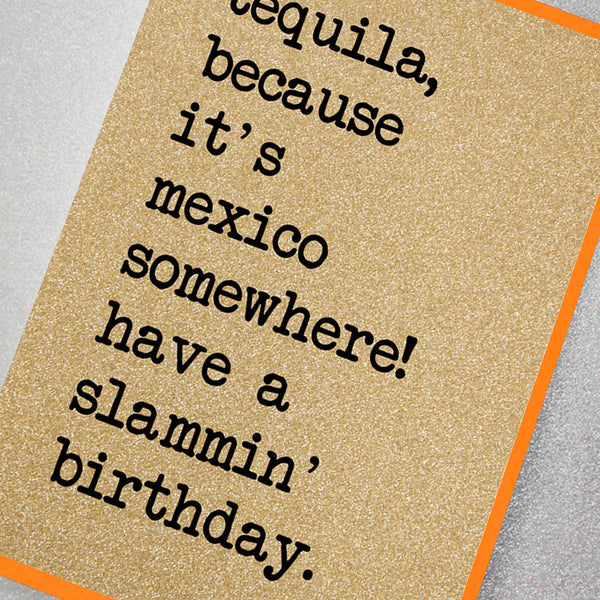Tequila, because it's Mexico Somewhere!