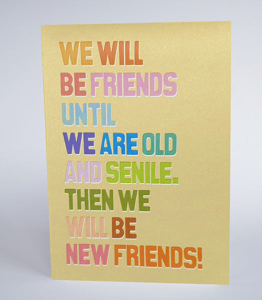 We will be friends until we are old and senile.