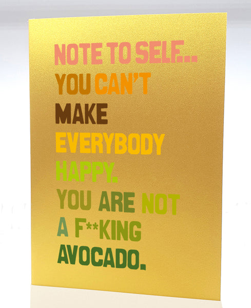 Note to self…You can't make everyone happy. You are not a f**king avocado!
