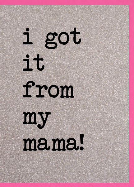I Got It From My Mama!