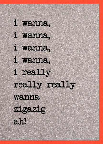 I Wanna, I Wanna, I Wanna, I Really Really Really Wanna Zigazig Ah