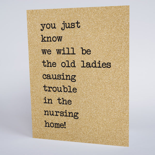 We Will Be Old Ladies Causing Trouble