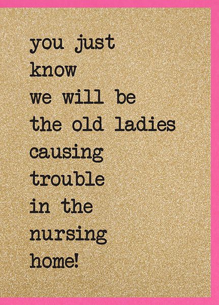 We Will Be Old Ladies Causing Trouble