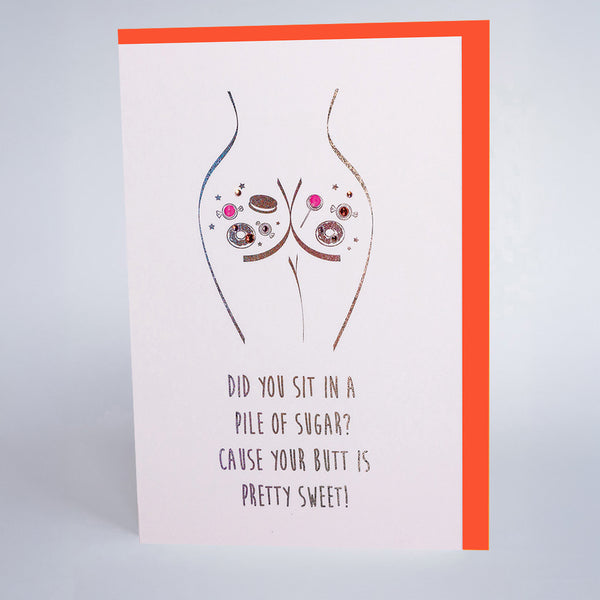 Did You Sit in a Pile Of Sugar? Cos Your Butt is Pretty Sweet