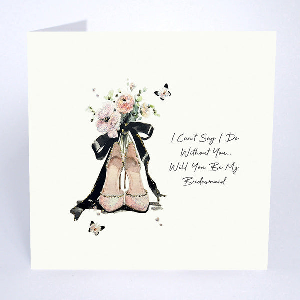 I Can't Say I Do Without You! Will You Be My Bridesmaid?