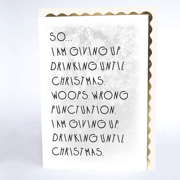 So I am Giving Up Drinking Until Christmas. Whoops, Wrong Punctuation. I am Giving Up. Drinking until Christmas