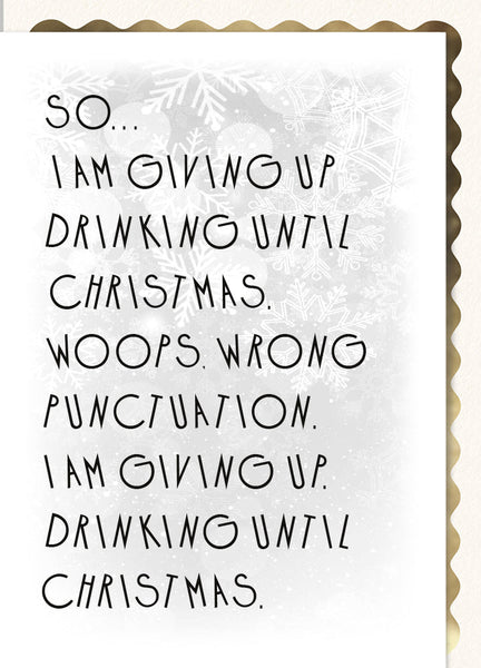 So I am Giving Up Drinking Until Christmas. Whoops, Wrong Punctuation. I am Giving Up. Drinking until Christmas