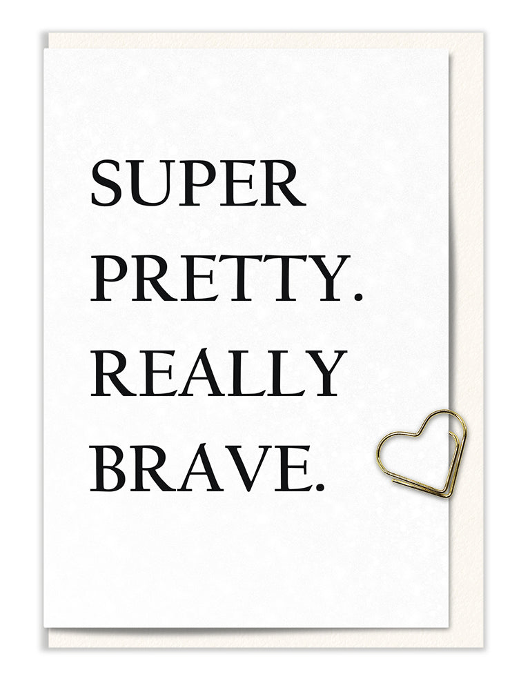 Super Pretty. Really Brave.
