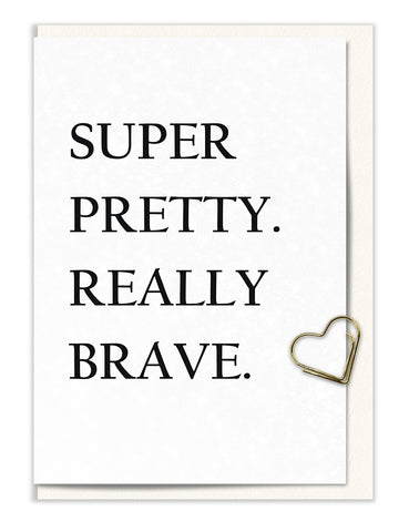 Super Pretty. Really Brave.