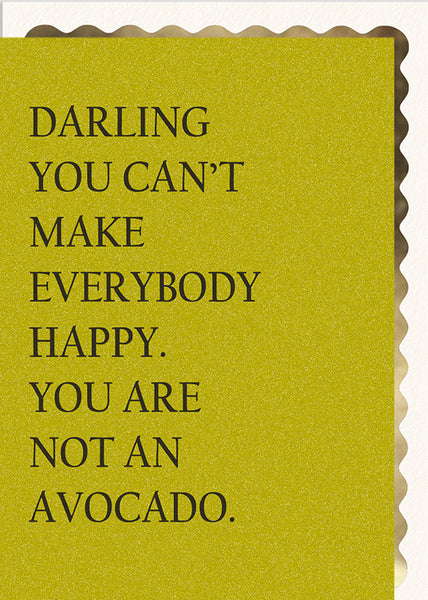 Darling, You Can't Make Everybody Happy, You are Not an Avocado