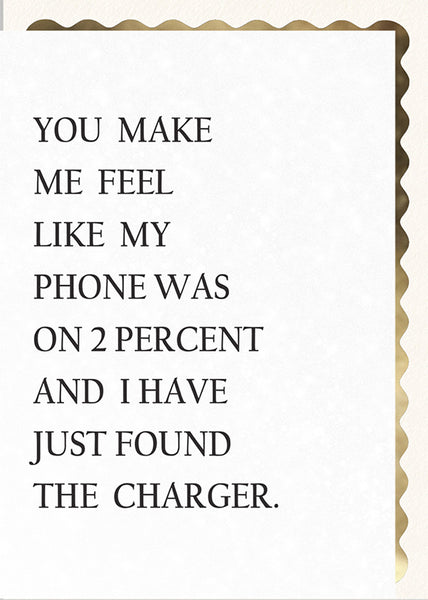 You Make me Feel like My Phone was on 2 Percent…