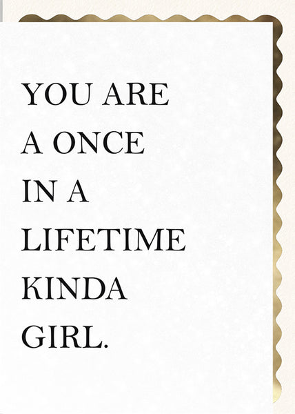 You are a Once in a Lifetime Kinda Girl