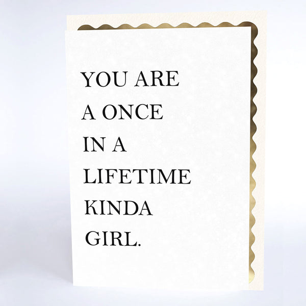 You are a Once in a Lifetime Kinda Girl