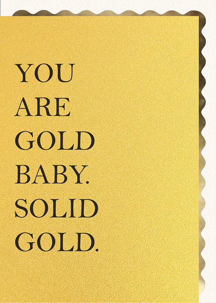 You are Gold Baby. Solid Gold.