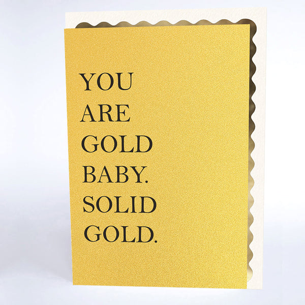 You are Gold Baby. Solid Gold.