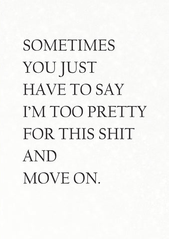 Sometimes You Have to Say I'm too Pretty…