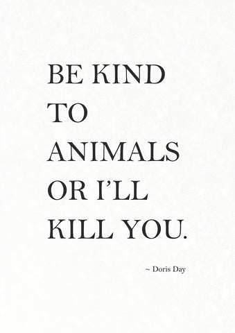 Be Kind to Animals, or I'll Kill You