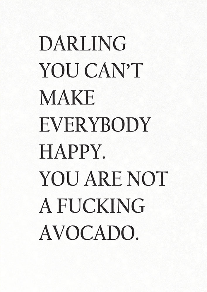 You Can't Make Everybody Happy, You are Not an Avocado
