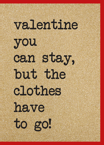 Valentine You Can Stay But Your Clothes Have To Go
