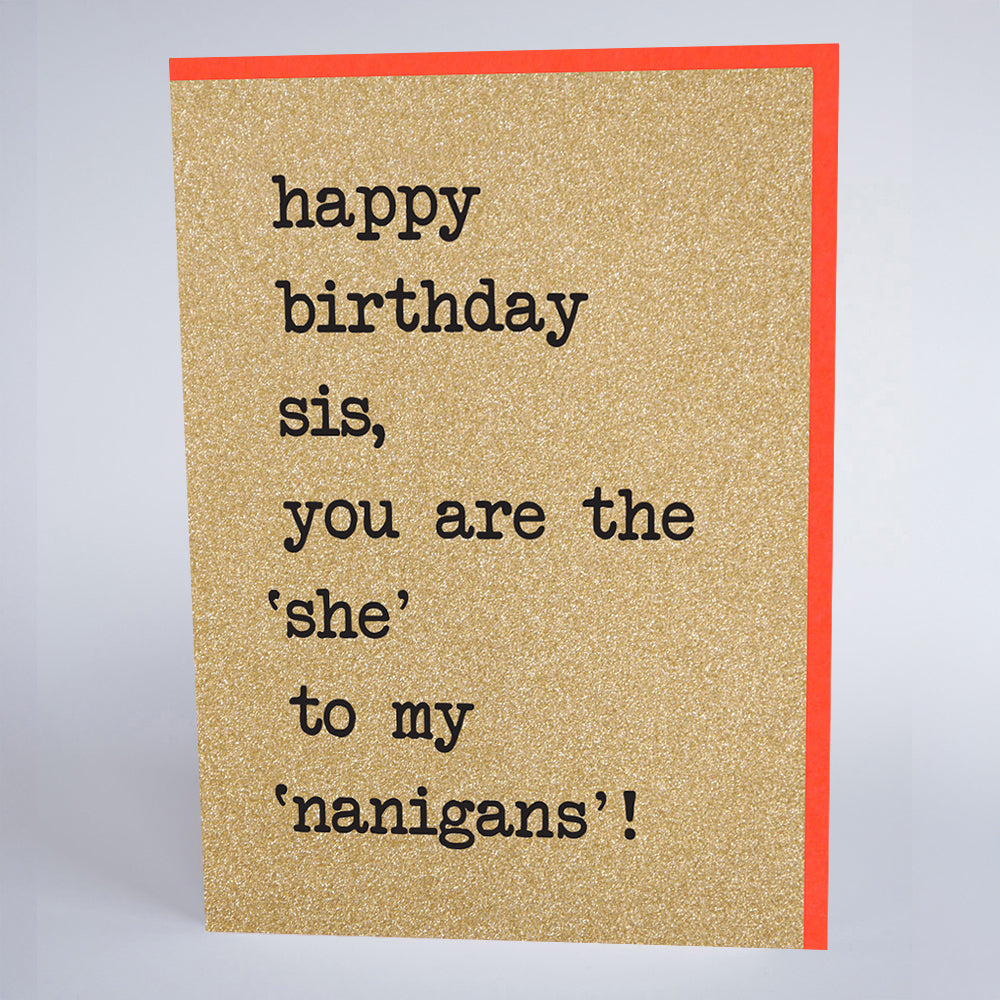 Happy Birthday Sis, You are the 'She' to My 'Nanigans
