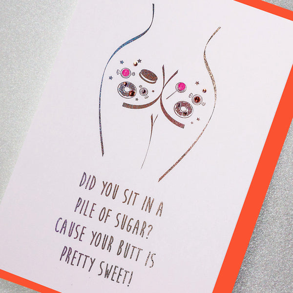Did You Sit in a Pile Of Sugar? Cos Your Butt is Pretty Sweet