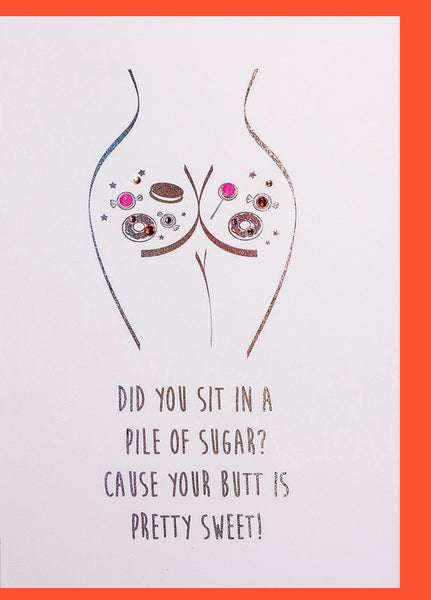 Did You Sit in a Pile Of Sugar? Cos Your Butt is Pretty Sweet
