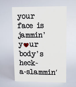 your face is jammin', your body's heck-a-slammin'