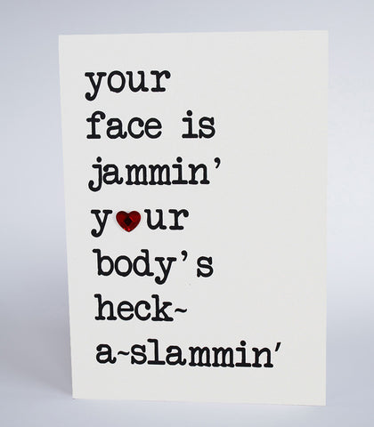 your face is jammin', your body's heck-a-slammin'