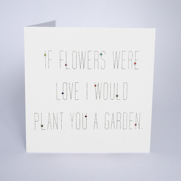 If Flowers Were Love I Would Plant You a Garden