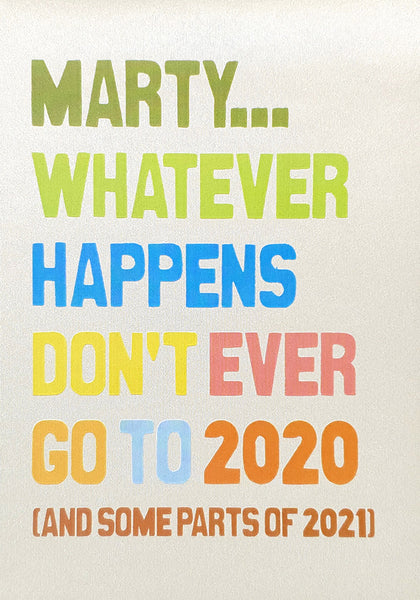 Marty… whatever happens, don’t ever go to 2020