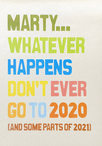 Marty… whatever happens, don’t ever go to 2020 (and some parts of 2021)
