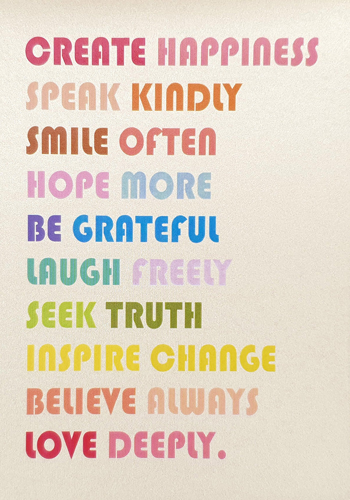 Create happiness, speak kindly, smile often, hope more, be grateful…