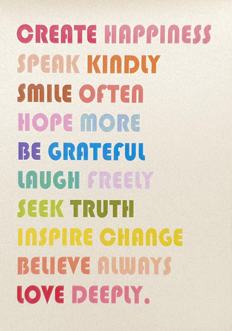 Create happiness, speak kindly, smile often, hope more, be grateful…