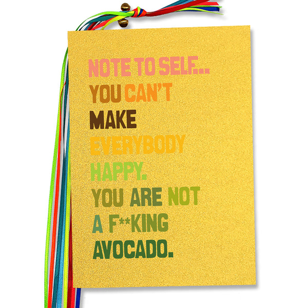 Note to self…You can't make everyone happy. You are not a f**king avocado!