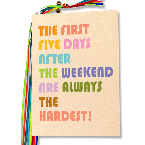 The first five days after the weekend are always the hardest!