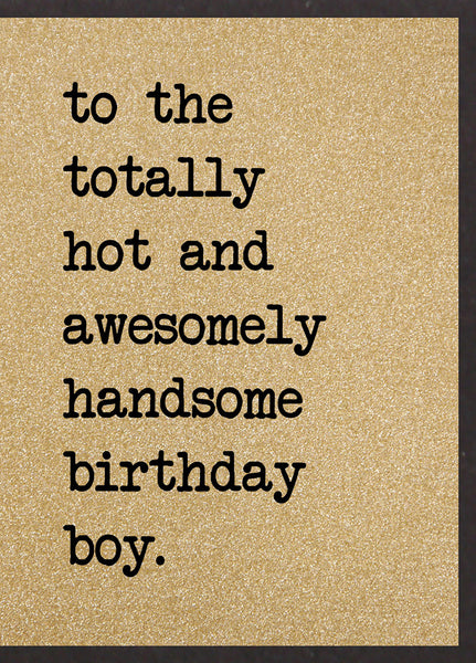 To The Totally Hot and Awesomely Handsome Birthday Boy