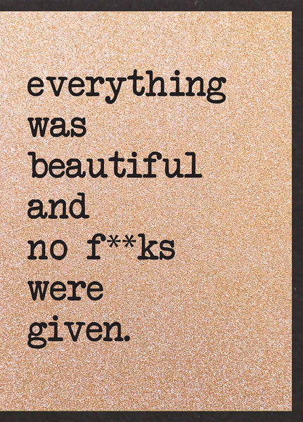 Everything Was Beautiful And No F*$ks Were Given
