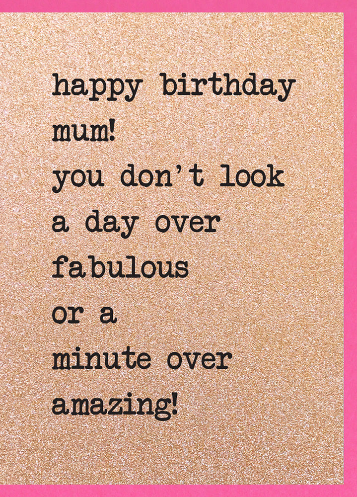 Happy Birthday Mum, You Don’t Look a Day Over Fabulous…