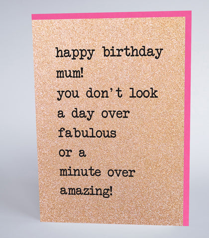 Happy Birthday Mum, You Don’t Look a Day Over Fabulous…