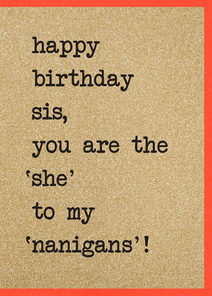 Happy Birthday Sis, You are the 'She' to My 'Nanigans