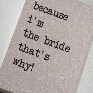 Because I'm The Bride, That's Why